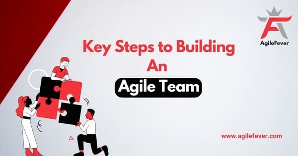 Key Steps to Building An Agile Team