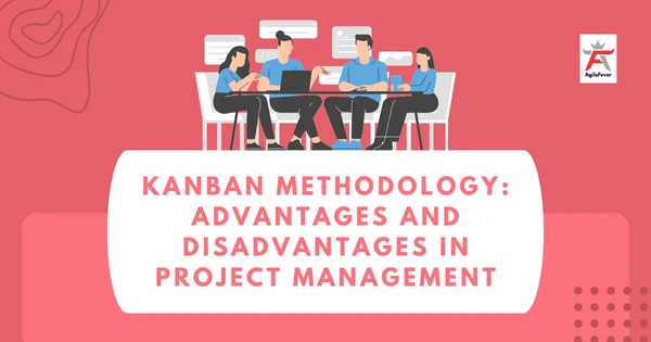 Kanban Methodology: Advantages and Disadvantages in Project Management