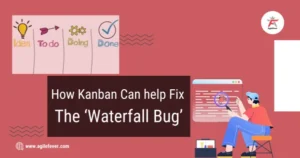 How Kanban Can help Fix The ‘Waterfall Bug’