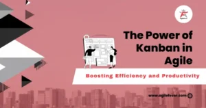 The Power of Kanban in Agile