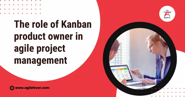 The role of kanban product owner in agile project management.