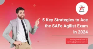 5 Key Strategies to Ace the SAFe Agilist Exam in 2024