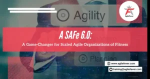 SAFe 6.0: A Game-Changer for Scaled Agile Organizations