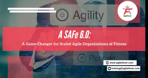 SAFe 6.0: A Game-Changer for Scaled Agile Organizations