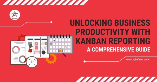 Unlocking-Business-Productivity-with-Kanban-Reporting-A-Comprehensive-Guide